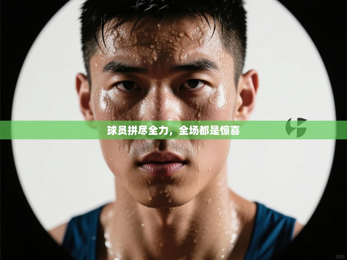 球员拼尽全力，全场都是惊喜  第2张